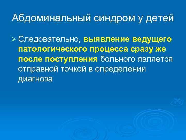 Абдоминальный синдром у детей Ø Следовательно, выявление ведущего патологического процесса сразу же после поступления