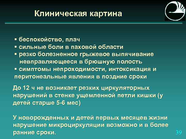 Клиническая картина § беспокойство, плач § сильные боли в паховой области § резко болезненное