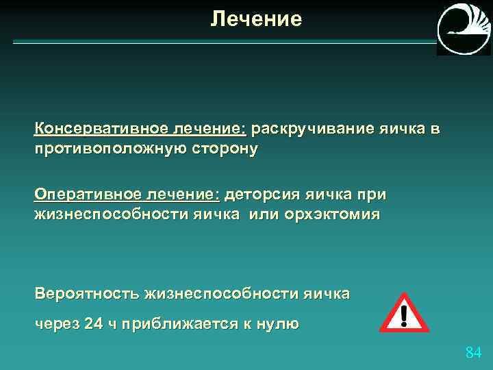 Лечение Консервативное лечение: раскручивание яичка в противоположную сторону Оперативное лечение: деторсия яичка при жизнеспособности