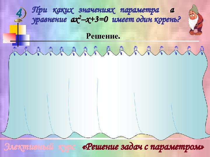 При каких значениях параметра а уравнение ах2–х+3=0 имеет один корень? Решение. ах2–х+3=0 1) При
