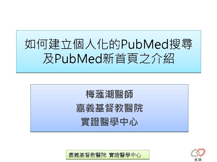 如何建立個人化的Pub. Med搜尋 及Pub. Med新首頁之介紹 梅滙潮醫師 嘉義基督教醫院 實證醫學中心 