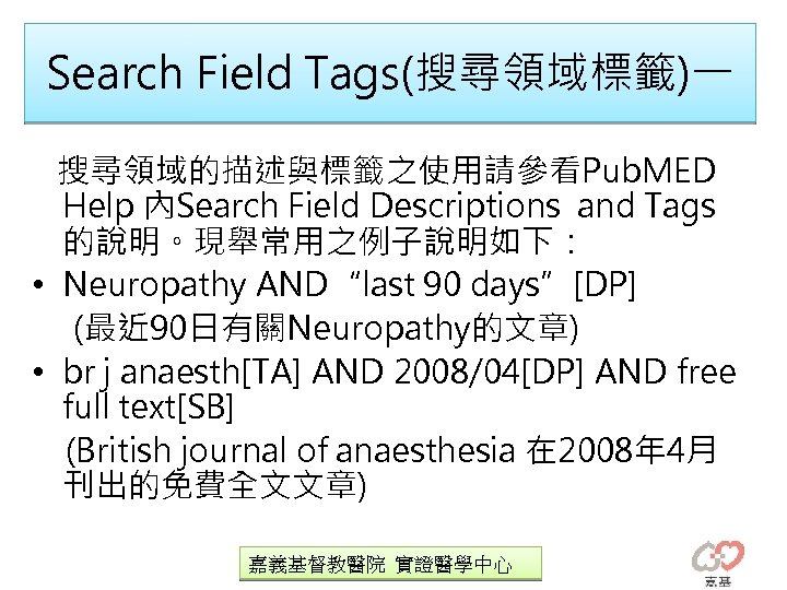 Search Field Tags(搜尋領域標籤)一 搜尋領域的描述與標籤之使用請參看Pub. MED Help 內Search Field Descriptions and Tags 的說明。現舉常用之例子說明如下： • Neuropathy