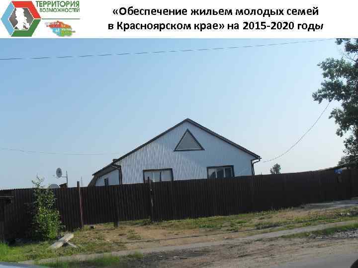  «Обеспечение жильем молодых семей в Красноярском крае» на 2015 -2020 годы 