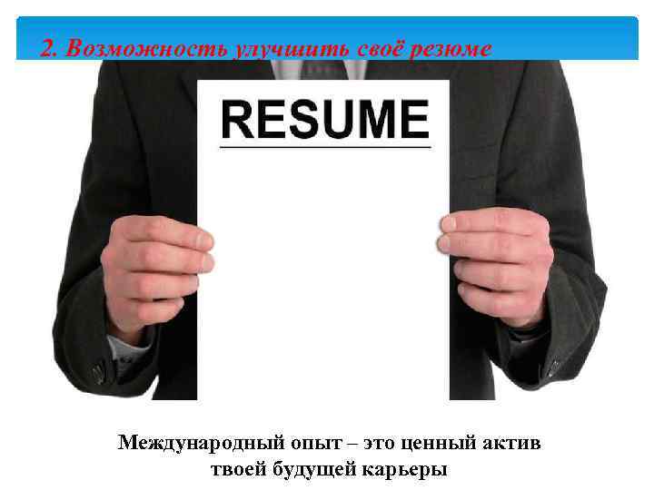 2. Возможность улучшить своё резюме Международный опыт – это ценный актив твоей будущей карьеры