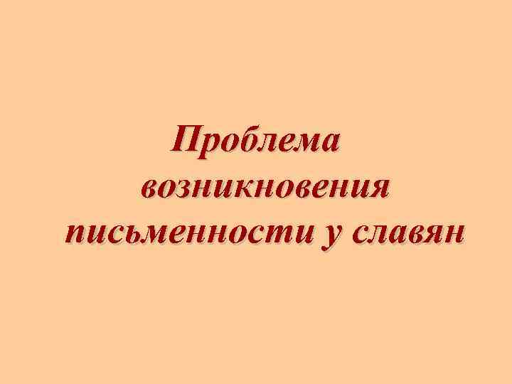 Проблема возникновения письменности у славян 