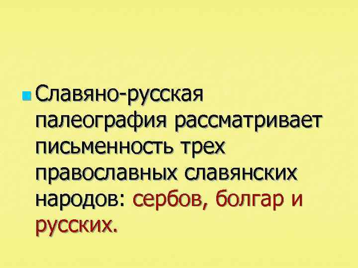 n Славяно-русская палеография рассматривает письменность трех православных славянских народов: сербов, болгар и русских. 