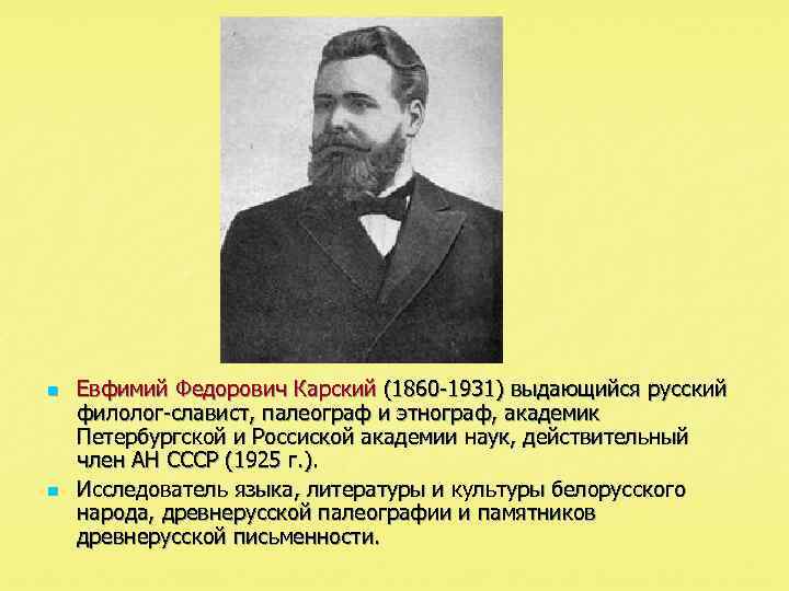n n Евфимий Федорович Карский (1860 -1931) выдающийся русский филолог-славист, палеограф и этнограф, академик