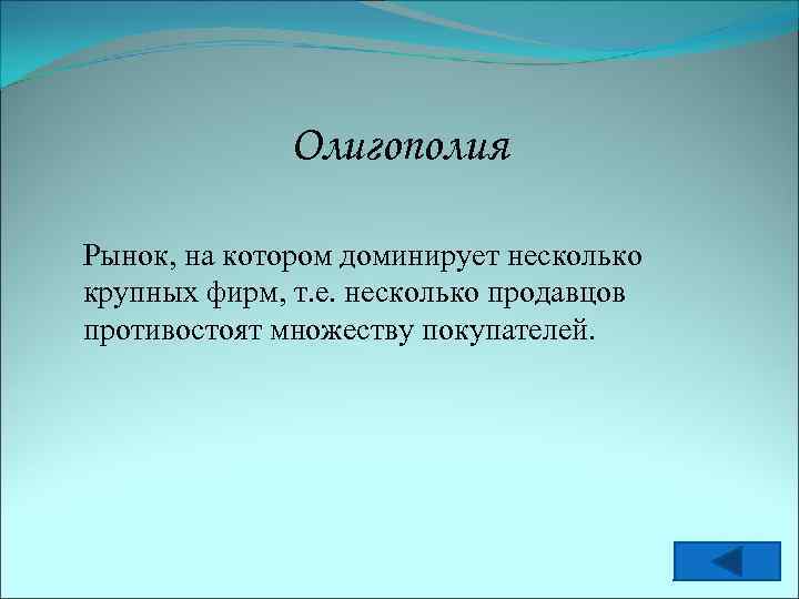 Олигополия Рынок, на котором доминирует несколько крупных фирм, т. е. несколько продавцов противостоят множеству