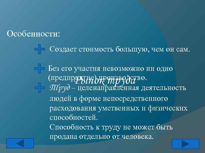 Особенности: Создает стоимость большую, чем он сам. Без его участия невозможно ни одно (предприятие)