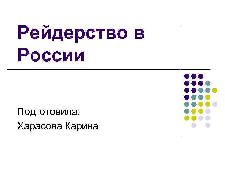 Рейдерство в России Подготовила: Харасова Карина 