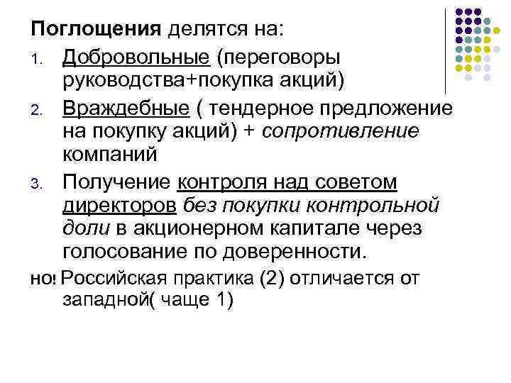 Поглощения делятся на: 1. Добровольные (переговоры руководства+покупка акций) 2. Враждебные ( тендерное предложение на