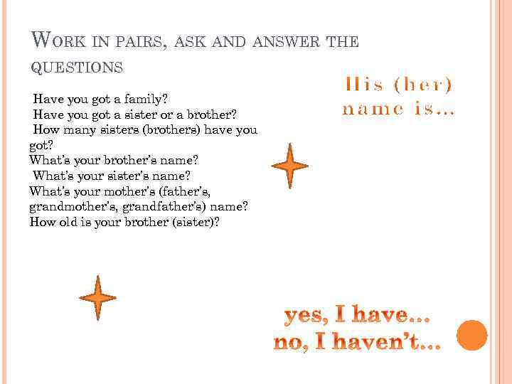 WORK IN PAIRS, ASK AND ANSWER THE QUESTIONS Have you got a family? Have