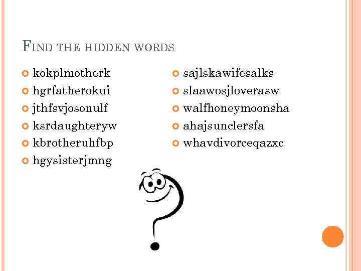 FIND THE HIDDEN WORDS kokplmotherk hgrfatherokui jthfsvjosonulf ksrdaughteryw kbrotheruhfbp hgysisterjmng sajlskawifesalks slaawosjloverasw walfhoneymoonsha ahajsunclersfa