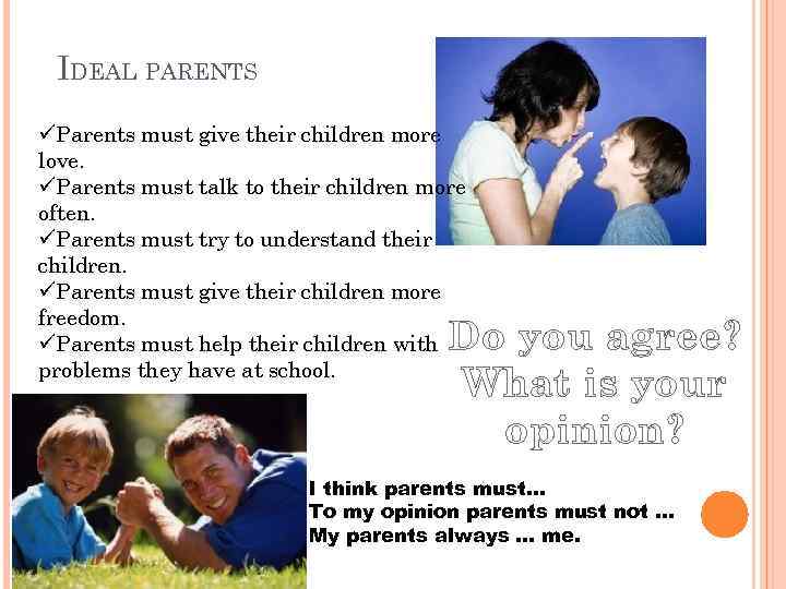 IDEAL PARENTS üParents must give their children more love. üParents must talk to their
