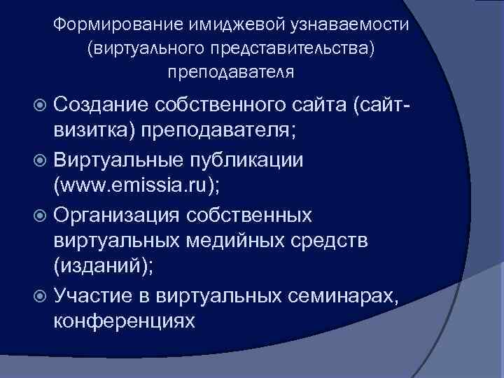 Формирование имиджевой узнаваемости (виртуального представительства) преподавателя Создание собственного сайта (сайтвизитка) преподавателя; Виртуальные публикации (www.
