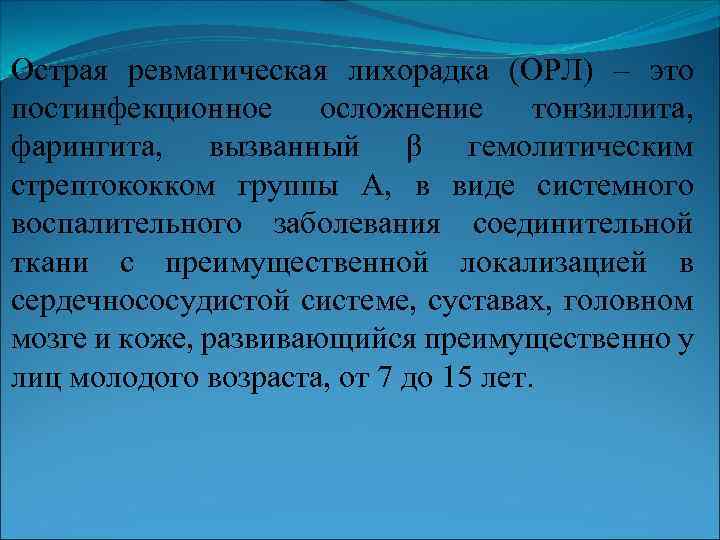 Острая ревматическая лихорадка (ОРЛ) – это постинфекционное осложнение тонзиллита, фарингита, вызванный β гемолитическим стрептококком