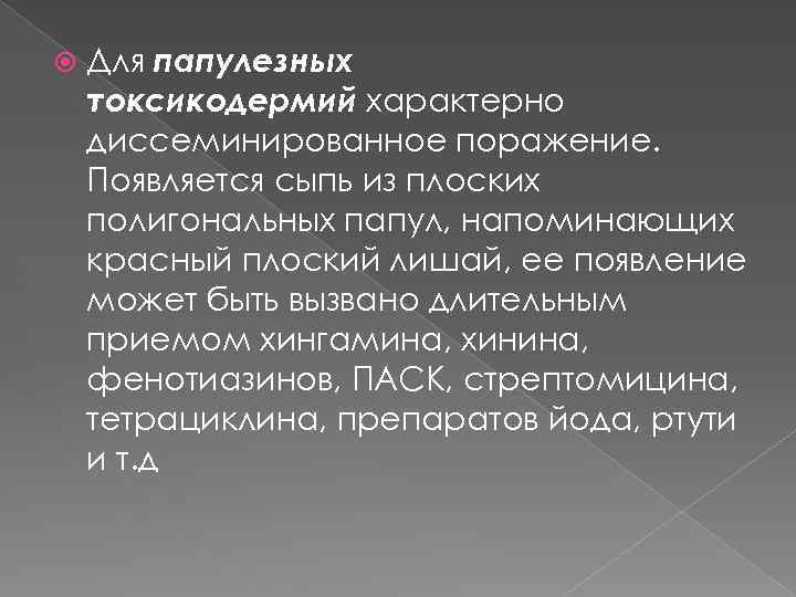  Для папулезных токсикодермий характерно диссеминированное поражение. Появляется сыпь из плоских полигональных папул, напоминающих