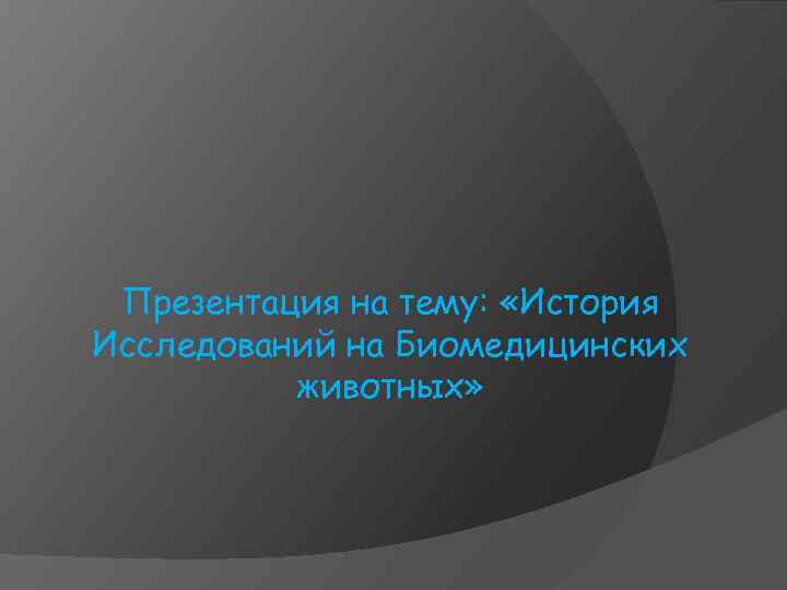 Презентация на тему: «История Исследований на Биомедицинских животных» 