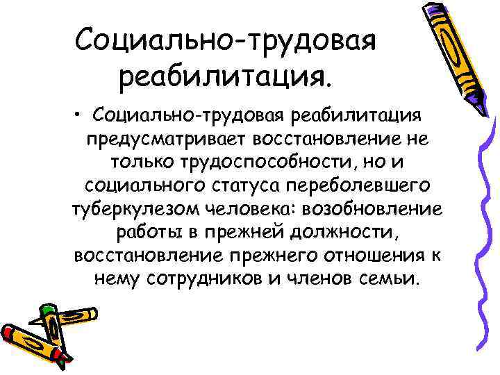 Социально-трудовая реабилитация. • Социально-трудовая реабилитация предусматривает восстановление не только трудоспособности, но и социального статуса
