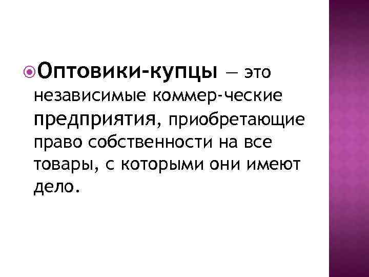 Оптовики-купцы — это независимые коммер ческие предприятия, приобретающие право собственности на все товары,