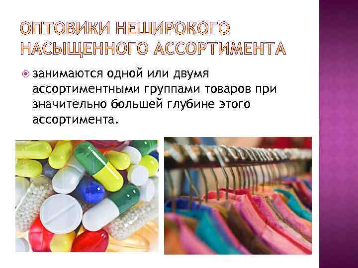  занимаются одной или двумя ассортиментными группами товаров при значительно большей глубине этого ассортимента.