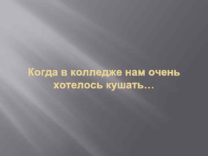 Когда в колледже нам очень хотелось кушать… 