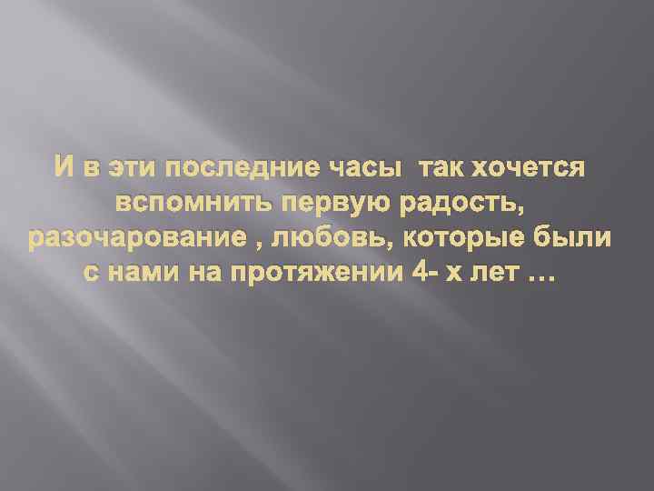 И в эти последние часы так хочется вспомнить первую радость, разочарование , любовь, которые