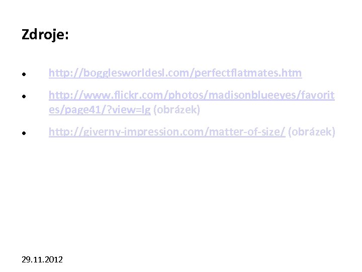 Zdroje: http: //bogglesworldesl. com/perfectflatmates. htm http: //www. flickr. com/photos/madisonblueeyes/favorit es/page 41/? view=lg (obrázek) http: