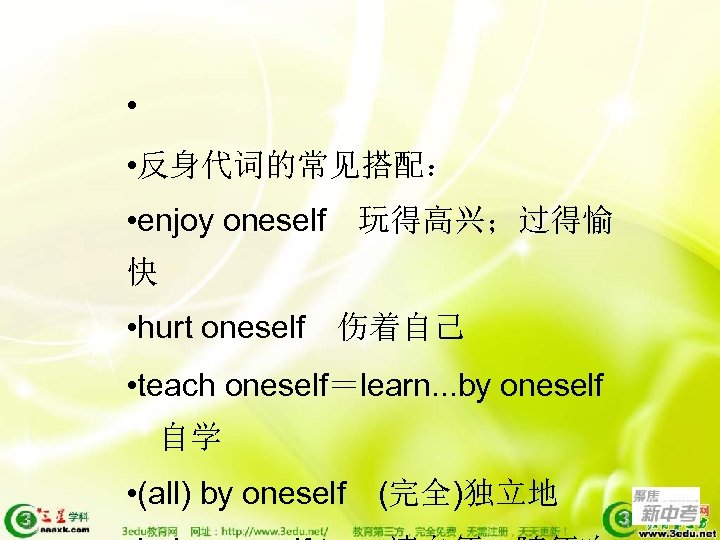  • • 反身代词的常见搭配： • enjoy oneself　玩得高兴；过得愉 快 • hurt oneself　伤着自己 • teach oneself＝learn.