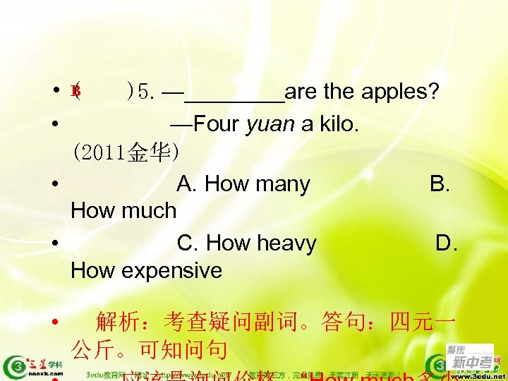 B • ( )5. —____are the apples? • —Four yuan a kilo. (2011金华) •