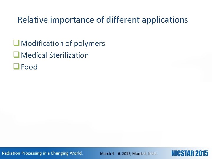 Relative importance of different applications q Modification of polymers q Medical Sterilization q Food