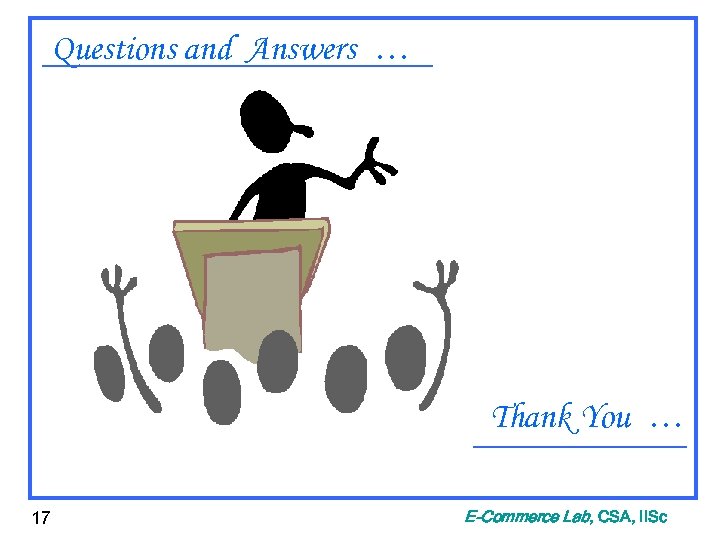 Questions and Answers … Thank You … 17 E-Commerce Lab, CSA, IISc 