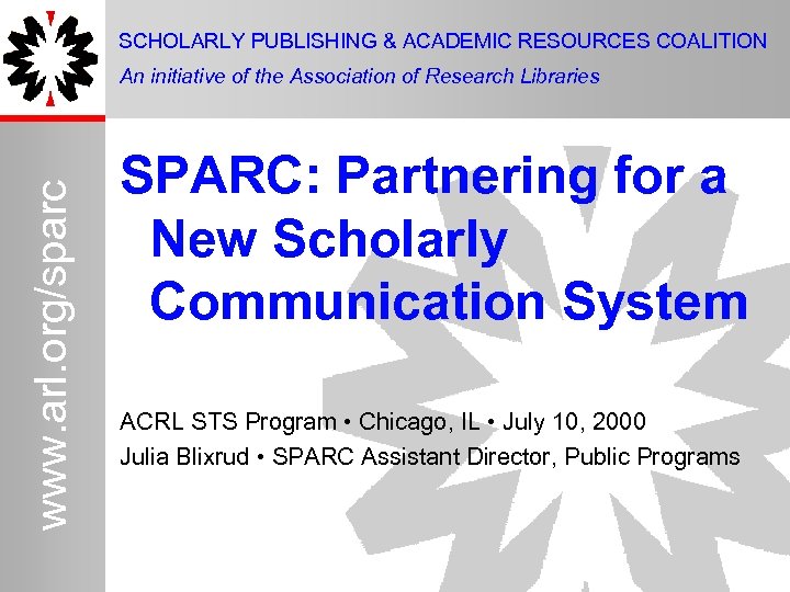 SCHOLARLY PUBLISHING & ACADEMIC RESOURCES COALITION www. arl. org/sparc An initiative of the Association