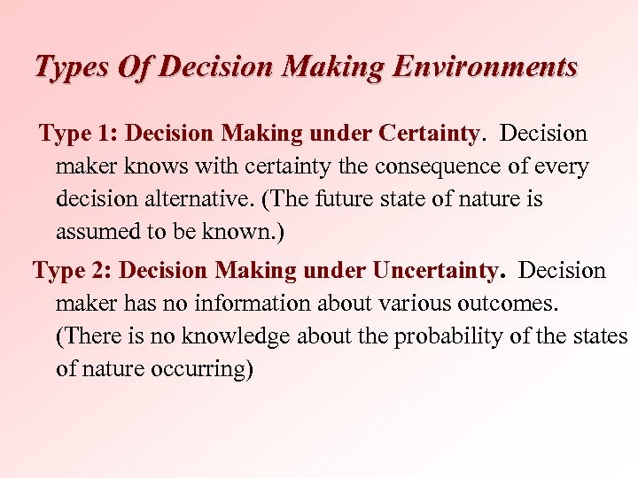 Types Of Decision Making Environments Type 1: Decision Making under Certainty. Decision maker knows
