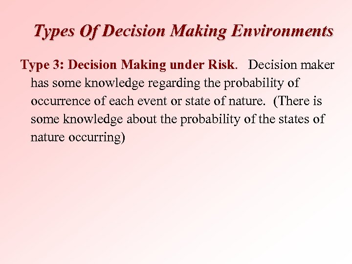 Types Of Decision Making Environments Type 3: Decision Making under Risk. Decision maker has