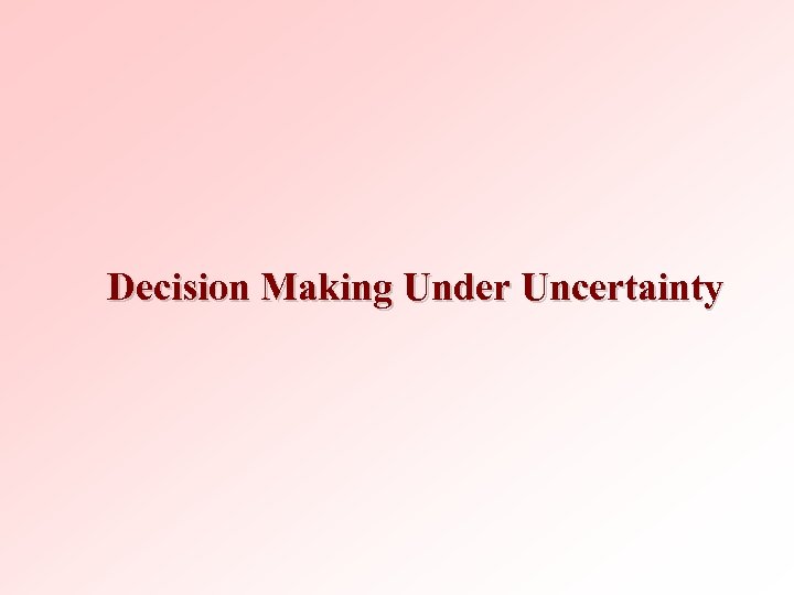 Decision Making Under Uncertainty 