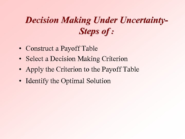 Decision Making Under Uncertainty. Steps of : • Construct a Payoff Table • Select