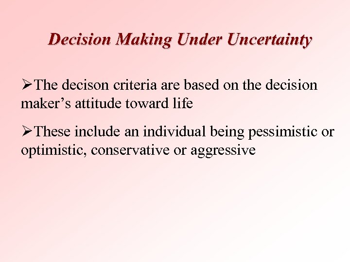 Decision Making Under Uncertainty ØThe decison criteria are based on the decision maker’s attitude