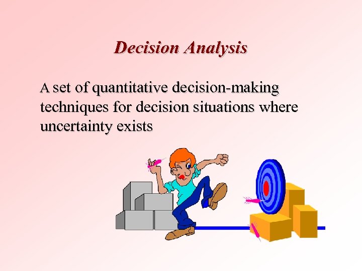 Decision Analysis A set of quantitative decision-making techniques for decision situations where uncertainty exists