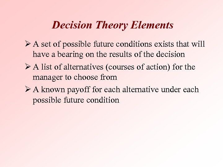 Decision Theory Elements Ø A set of possible future conditions exists that will have