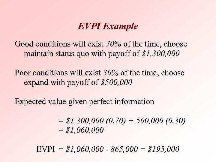 EVPI Example Good conditions will exist 70% of the time, choose maintain status quo