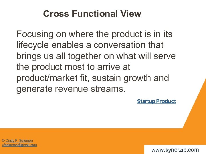 Cross Functional View Focusing on where the product is in its lifecycle enables a