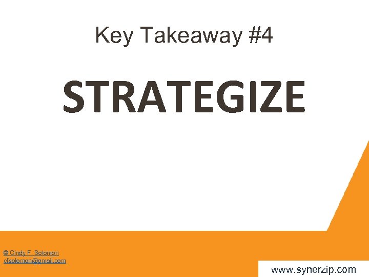 Key Takeaway #4 STRATEGIZE © Cindy F. Solomon cfsolomon@gmail. com www. synerzip. com 