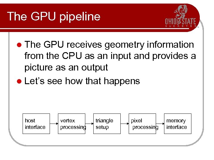 The GPU pipeline l The GPU receives geometry information from the CPU as an