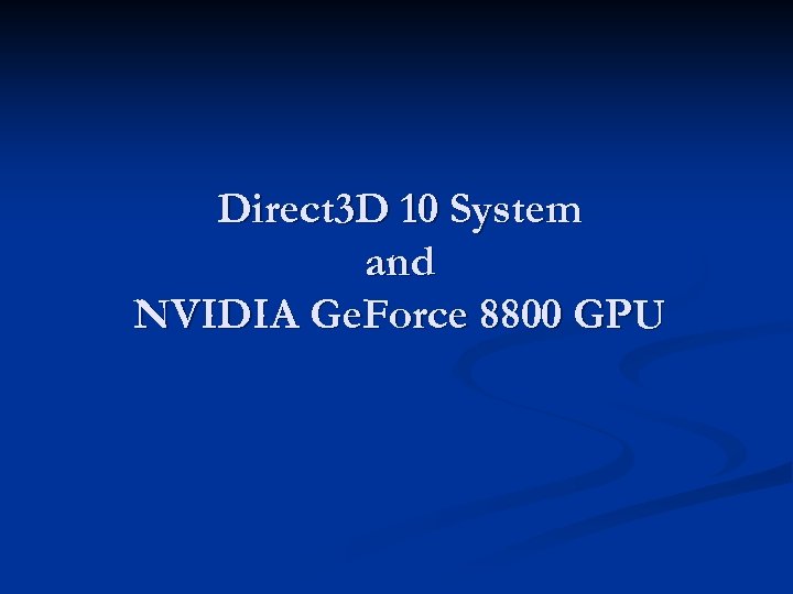 Direct 3 D 10 System and NVIDIA Ge. Force 8800 GPU 