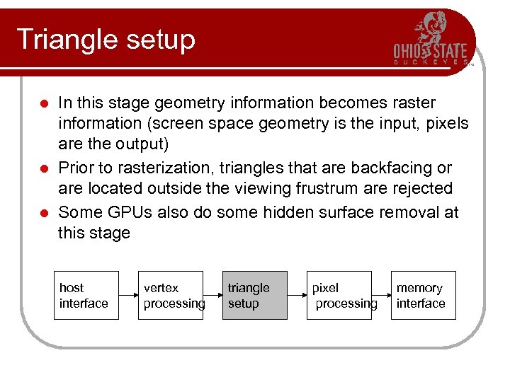 Triangle setup In this stage geometry information becomes raster information (screen space geometry is