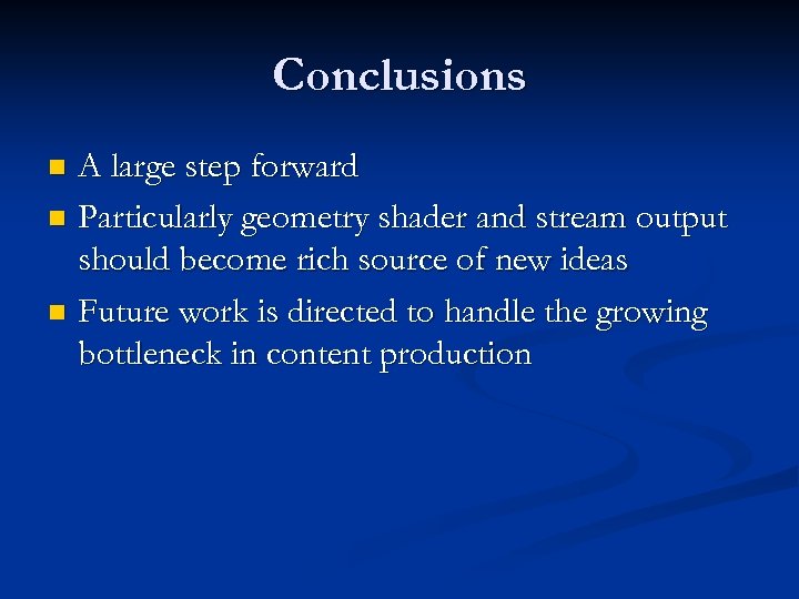 Conclusions A large step forward n Particularly geometry shader and stream output should become