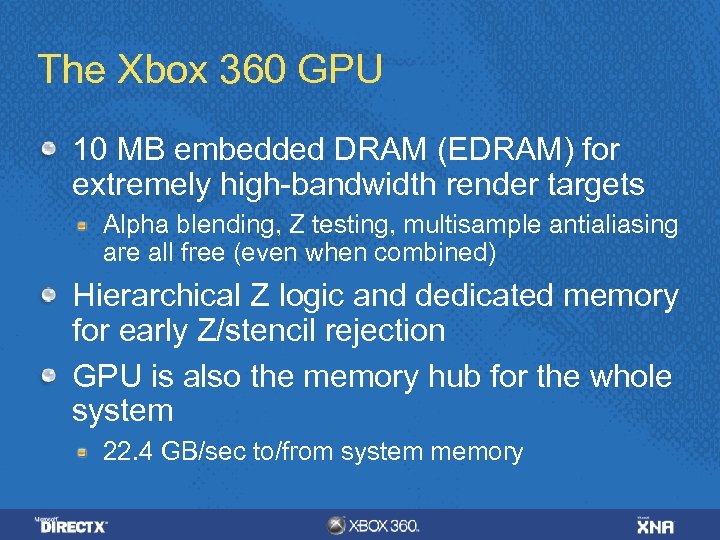 The Xbox 360 GPU 10 MB embedded DRAM (EDRAM) for extremely high-bandwidth render targets