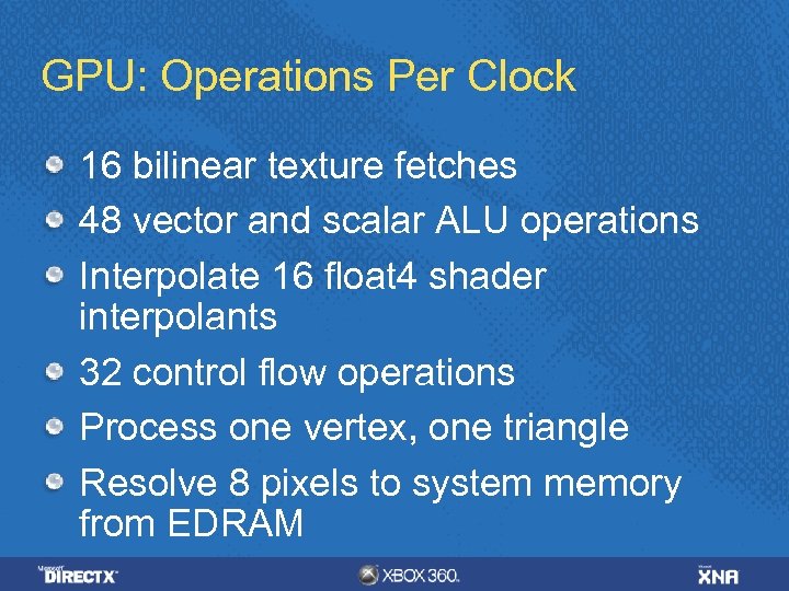 GPU: Operations Per Clock 16 bilinear texture fetches 48 vector and scalar ALU operations
