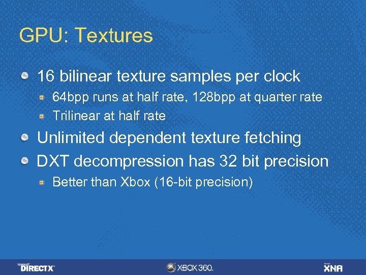 GPU: Textures 16 bilinear texture samples per clock 64 bpp runs at half rate,